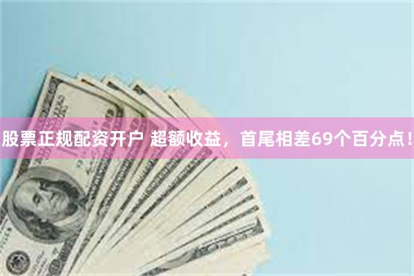 股票正规配资开户 超额收益，首尾相差69个百分点！